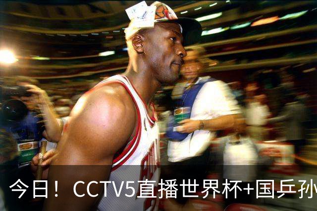 今日！CCTV5直播世界杯+国乒孙颖莎冲击冠军+中国男篮，5+转温网
