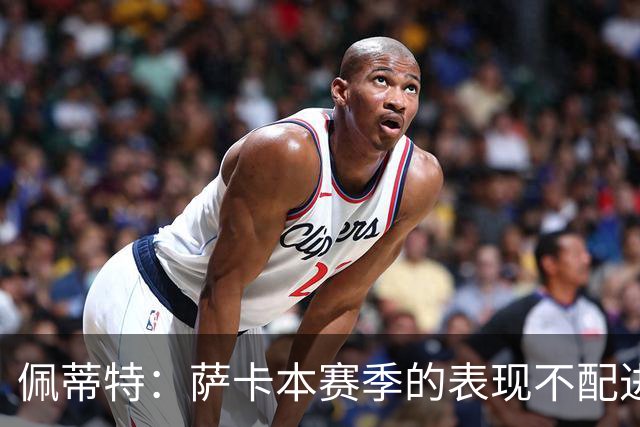 佩蒂特：萨卡本赛季的表现不配进首发，他不是梅西齐祖那种球员