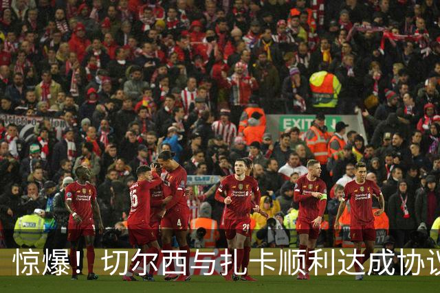 惊爆！切尔西与扎卡顺利达成协议，曼城以2160万镑签下德图尔贝！