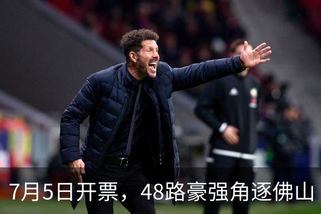 7月5日开票，48路豪强角逐佛山“西甲”足球联赛